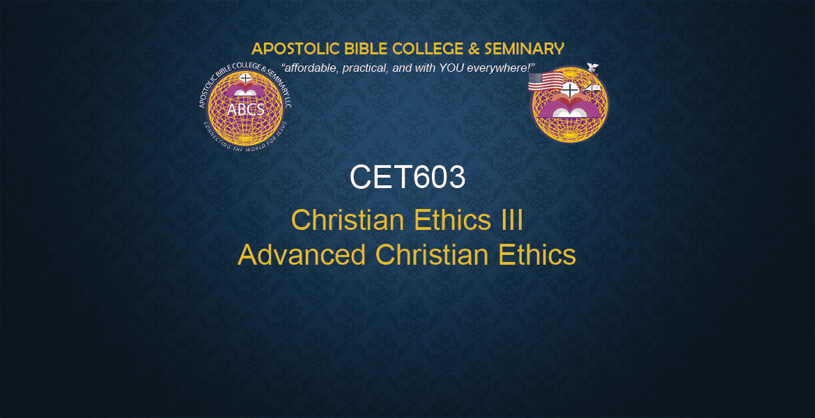 CET 603 - Christian Ethics III - Advanced Christian Ethics (3cr)